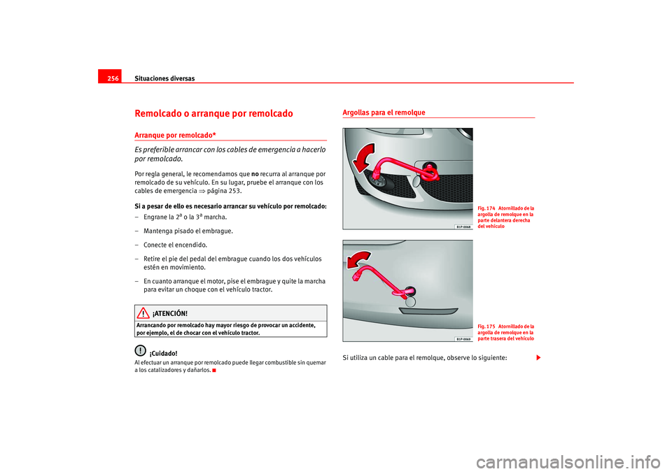 Seat Leon 5D 2005 Manual de instrucciones (in Spanish) Situaciones diversas
256Remolcado o arranque por remolcadoArranque por remolcado*
Es preferible arrancar con los cables de emergencia a hacerlo
por remolcado.Por regla general, le recomendamos que no Seat Leon 5D 2005 Manual de instrucciones (in Spanish) Situaciones diversas
256Remolcado o arranque por remolcadoArranque por remolcado*
Es preferible arrancar con los cables de emergencia a hacerlo
por remolcado.Por regla general, le recomendamos que no