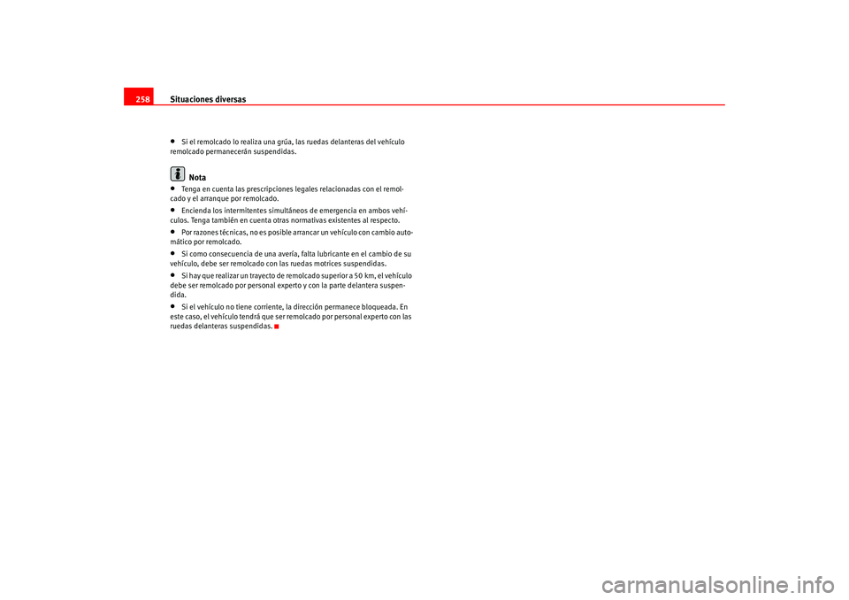 Seat Leon 5D 2005 Manual de instrucciones (in Spanish) Situaciones diversas
258•
Si el remolcado lo realiza una grúa, las ruedas delanteras del vehículo
remolcado permanecerán suspendidas.Nota
•
Tenga en cuenta las prescripciones legales relacion Seat Leon 5D 2005 Manual de instrucciones (in Spanish) Situaciones diversas
258•
Si el remolcado lo realiza una grúa, las ruedas delanteras del vehículo
remolcado permanecerán suspendidas.Nota
•
Tenga en cuenta las prescripciones legales relacion