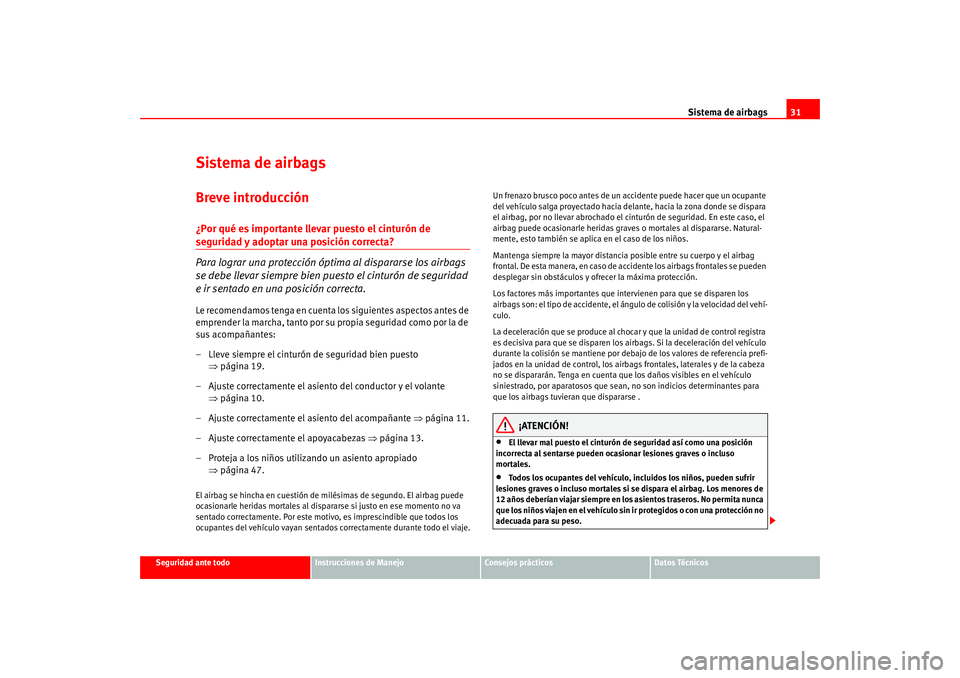 Seat Leon 5D 2005 Manual de instrucciones (in Spanish) Sistema de airbags31
Seguridad ante todo
Instrucciones de Manejo
Consejos prácticos
Datos Técnicos
Sistema de airbagsBreve introducción¿Por qué es importante llevar puesto el cinturón de segurid Seat Leon 5D 2005 Manual de instrucciones (in Spanish) Sistema de airbags31
Seguridad ante todo
Instrucciones de Manejo
Consejos prácticos
Datos Técnicos
Sistema de airbagsBreve introducción¿Por qué es importante llevar puesto el cinturón de segurid
