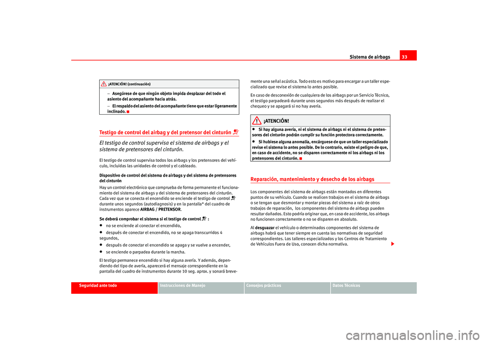 Seat Leon 5D 2005 Manual de instrucciones (in Spanish) Sistema de airbags33
Seguridad ante todo
Instrucciones de Manejo
Consejos prácticos
Datos Técnicos
−
Asegúrese de que ningún objeto impida desplazar del todo el
asiento del acompañante hacia a Seat Leon 5D 2005 Manual de instrucciones (in Spanish) Sistema de airbags33
Seguridad ante todo
Instrucciones de Manejo
Consejos prácticos
Datos Técnicos
−
Asegúrese de que ningún objeto impida desplazar del todo el
asiento del acompañante hacia a