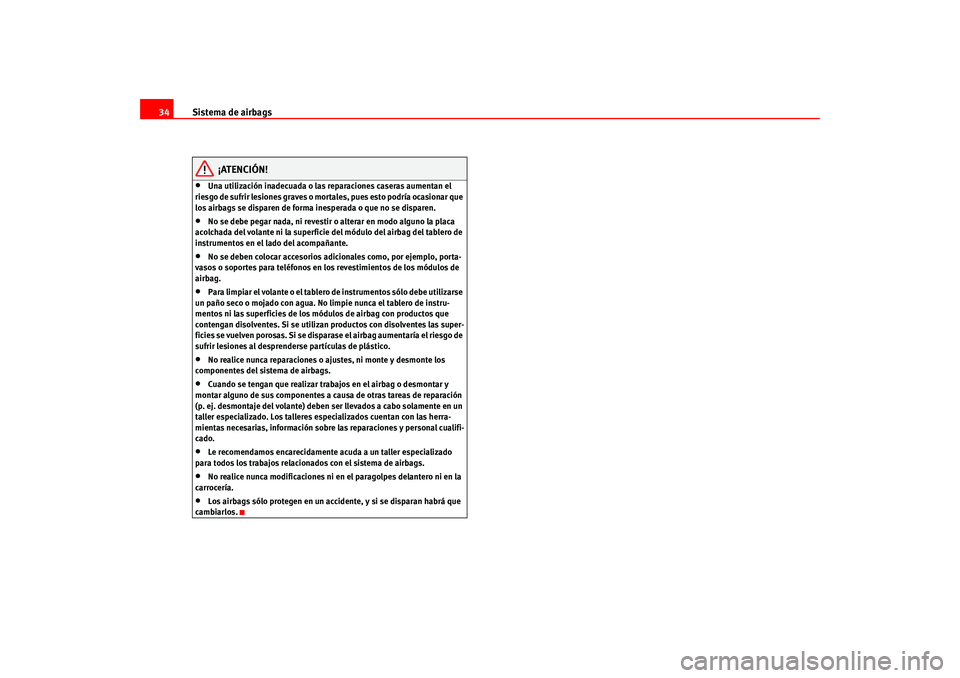 Seat Leon 5D 2005 Manual de instrucciones (in Spanish) Sistema de airbags
34
¡ATENCIÓN!
•
Una utilización inadecuada o las reparaciones caseras aumentan el
riesgo de sufrir lesiones graves o mortales, pues esto podría ocasionar que
los airbags se Seat Leon 5D 2005 Manual de instrucciones (in Spanish) Sistema de airbags
34
¡ATENCIÓN!
•
Una utilización inadecuada o las reparaciones caseras aumentan el
riesgo de sufrir lesiones graves o mortales, pues esto podría ocasionar que
los airbags se