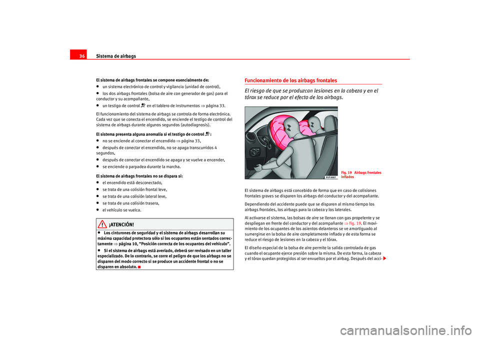 Seat Leon 5D 2005 Manual de instrucciones (in Spanish) Sistema de airbags
36El sistema de airbags frontales se compone esencialmente de:•
un sistema electrónico de control y vigilancia (unidad de control),
•
los dos airbags frontales (bolsa de ai re Seat Leon 5D 2005 Manual de instrucciones (in Spanish) Sistema de airbags
36El sistema de airbags frontales se compone esencialmente de:•
un sistema electrónico de control y vigilancia (unidad de control),
•
los dos airbags frontales (bolsa de ai re