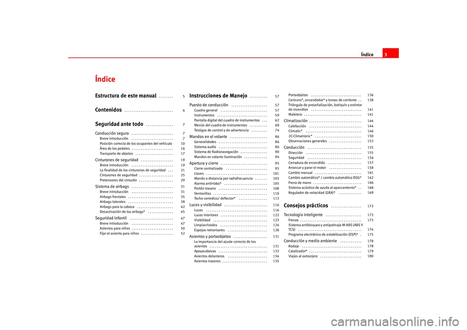 Seat Leon 5D 2005  Manual de instrucciones (in Spanish) Índice3
ÍndiceEstructura de este manual
 . . . . . . . . 
Contenidos
 . . . . . . . . . . . . . . . . . . . . . . . . . . . 
Seguridad ante todo
 . . . . . . . . . . . . . . . 
Conducción segura
 .