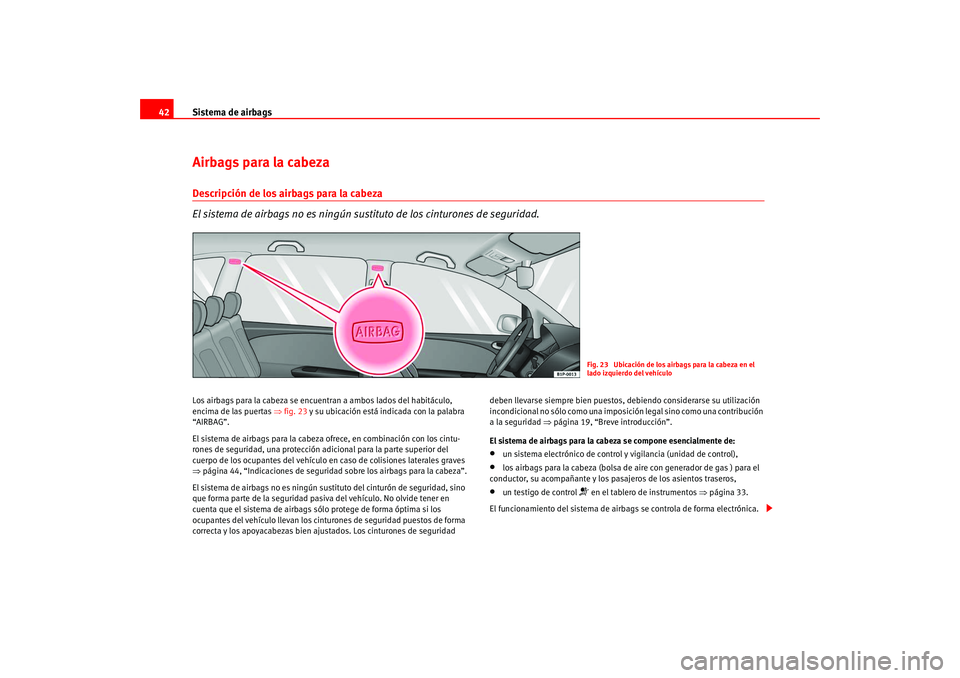 Seat Leon 5D 2005  Manual de instrucciones (in Spanish) Sistema de airbags
42Airbags para la cabezaDescripción de los airbags para la cabeza
El sistema de airbags no es ningún sustituto de los cinturones de seguridad.Los airbags para la cabeza se encuent