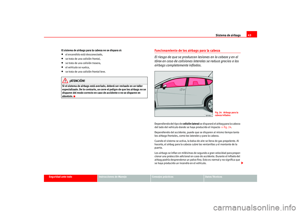 Seat Leon 5D 2005  Manual de instrucciones (in Spanish) Sistema de airbags43
Seguridad ante todo
Instrucciones de Manejo
Consejos prácticos
Datos Técnicos
El sistema de airbags para la cabeza no se dispara si:
•
el encendido está desconectado,
•
se 