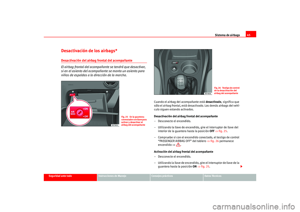 Seat Leon 5D 2005  Manual de instrucciones (in Spanish) Sistema de airbags45
Seguridad ante todo
Instrucciones de Manejo
Consejos prácticos
Datos Técnicos
Desactivación de los airbags*Desactivación del airbag frontal del acompañante
El airbag frontal 