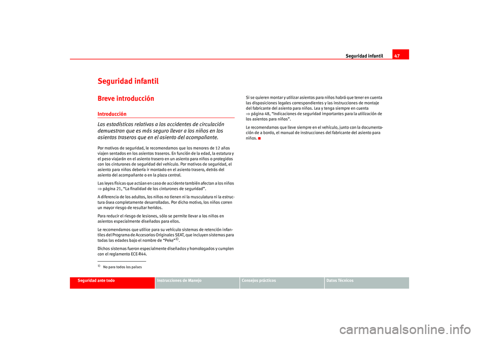 Seat Leon 5D 2005  Manual de instrucciones (in Spanish) Seguridad infantil47
Seguridad ante todo
Instrucciones de Manejo
Consejos prácticos
Datos Técnicos
Seguridad infantilBreve introducciónIntroducción
Las estadísticas relativas a los accidentes de 