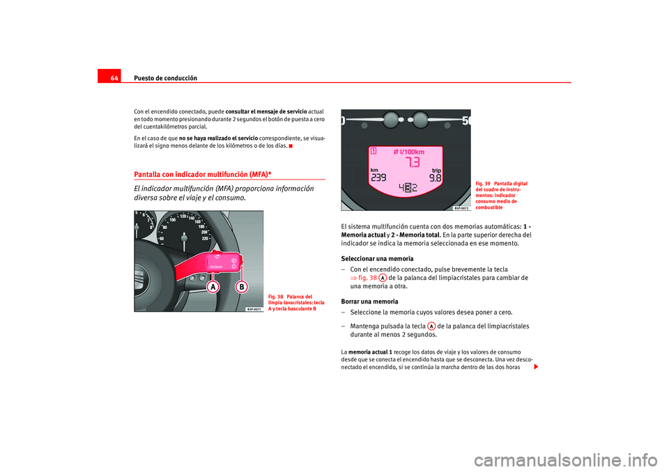 Seat Leon 5D 2005  Manual de instrucciones (in Spanish) Puesto de conducción
64Con el encendido conectado, puede  consultar el mensaje de servicio actual 
en todo momento presionando durante 2  segundos el botón de puesta a cero 
del cuentakilómetros pa