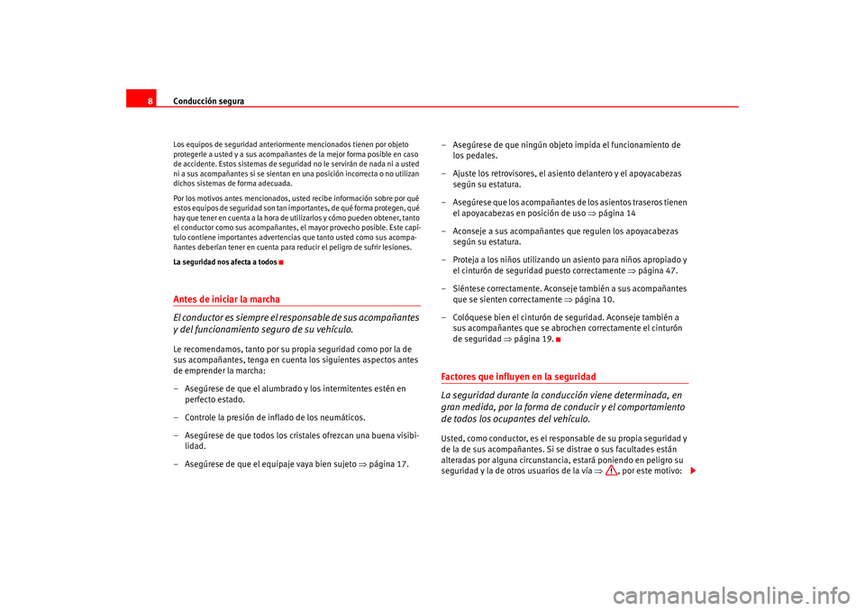 Seat Leon 5D 2005  Manual de instrucciones (in Spanish) Conducción segura
8Los equipos de seguridad anteriormente mencionados tienen por objeto 
protegerle a usted y a sus acompañantes de la mejor forma posible en caso 
de accidente. Estos sistemas de se