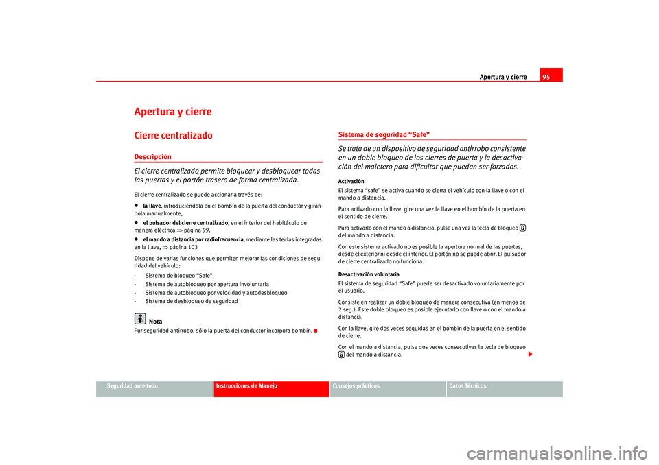 Seat Leon 5D 2005  Manual de instrucciones (in Spanish) Apertura y cierre95
Seguridad ante todo
Instrucciones de Manejo
Consejos prácticos
Datos Técnicos
Apertura y cierreCierre centralizado Descripción
El cierre centralizado permite bloquear y desbloqu