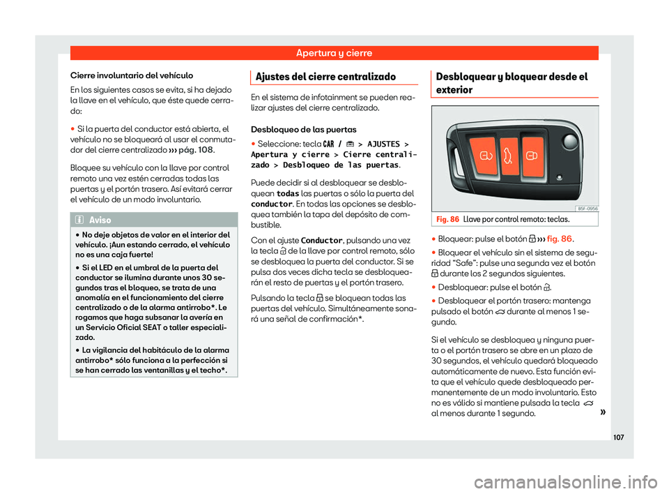 Seat Arona 2020  Manual de instrucciones (in Spanish) Apertura y cierre
Cierre involuntario del vehículo
En l os siguient
es casos se evita, si ha dejado
la llave en el vehículo, que éste quede cerra-
do:
