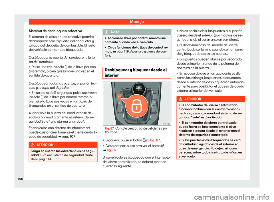 Seat Arona 2020  Manual de instrucciones (in Spanish) Manejo
Sistema de desbloqueo selectivo
El sist ema de desbl
oqueo selectivo permite
desbloquear sólo la puerta del conductor y
la tapa del depósito de combustible. El resto
del vehículo permanece b
