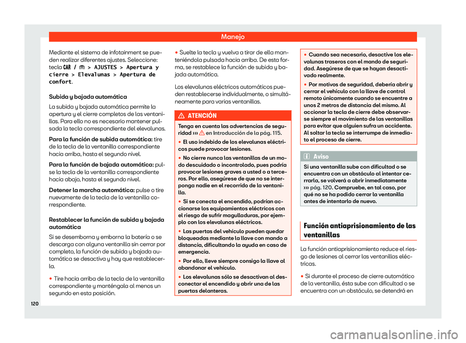 Seat Arona 2020  Manual de instrucciones (in Spanish) Manejo
Mediante el sistema de infotainment se pue-
den r ealiz
ar diferentes ajustes. Seleccione:
tecla ���� � � �� �!� �A�J�U�S�T�E�S� �!� �A�p�e�r�t�u�r�a� �y
�c�i�e�r�r�e� �!� �E�l�e�v