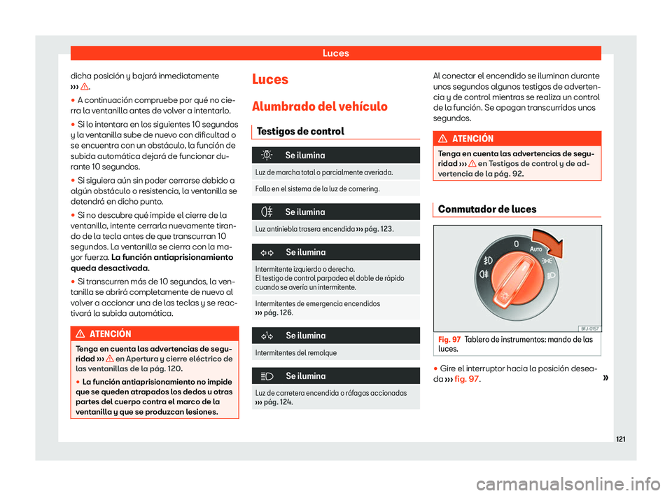 Seat Arona 2020  Manual de instrucciones (in Spanish) Luces
dicha posición y bajará inmediatamente
› ›
›  .
