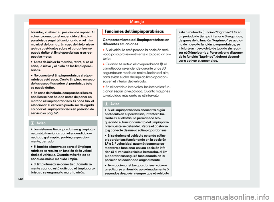 Seat Arona 2020  Manual de instrucciones (in Spanish) Manejo
barrido y vuelve a su posición de reposo. Al
v
ol
ver a conectar el encendido el limpia-
parabrisas seguirá funcionando en el mis-
mo nivel de barrido. En caso de hielo, nieve
y otros obstác