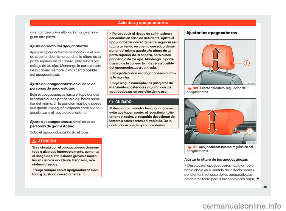 Seat Arona 2020  Manual de instrucciones (in Spanish) Asientos y apoyacabezas
asiento trasero. Por ello, no lo monte en nin-
guna otr a pl
aza.
Ajuste correcto del apoyacabezas
Ajuste el apoyacabezas de modo que el bor-
de superior del mismo quede a la a