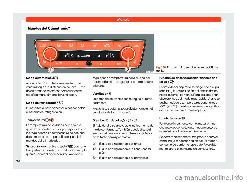 Seat Arona 2020  Manual de instrucciones (in Spanish) Manejo
Mandos del Climatronic* Fig. 126
En la consola central: mandos del Clima-
tr onic. Modo automático ��
��
Ajust e automático de la temperatura, del
ventilador y de la distribución