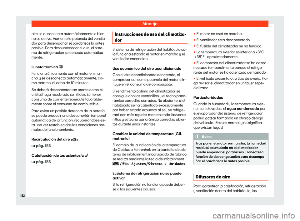 Seat Arona 2020  Manual de instrucciones (in Spanish) Manejo
aire se desconecta automáticamente o bien
no se activ a. Aument
e la potencia del ventila-
dor para desempañar el parabrisas lo antes
posible. Para deshumedecer el aire, el siste-
ma de refri