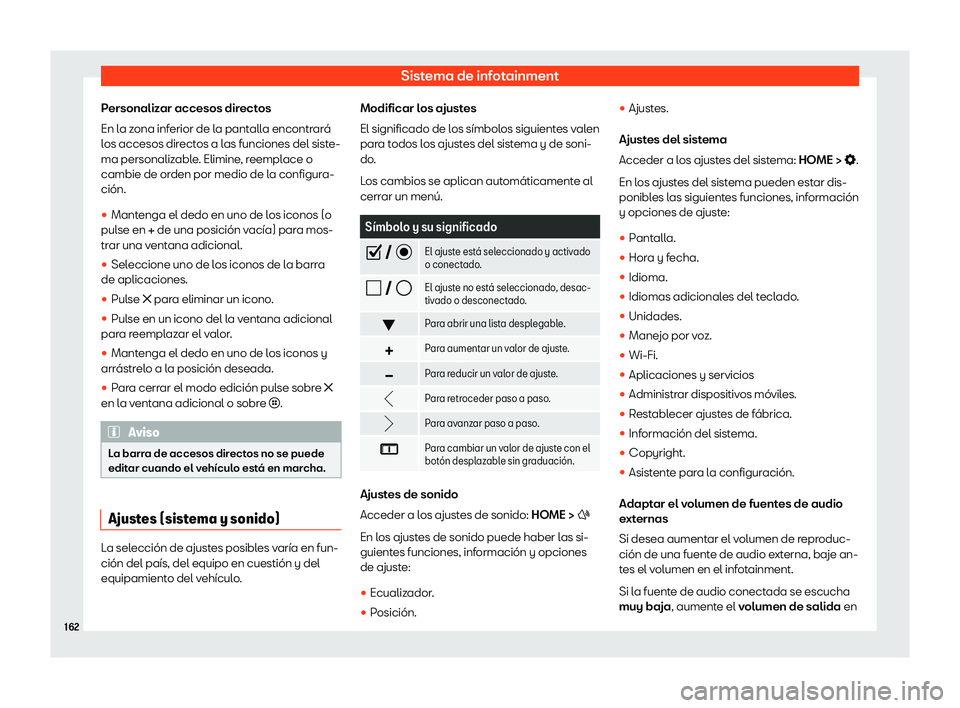 Seat Arona 2020  Manual de instrucciones (in Spanish) Sistema de infotainment
Personalizar accesos directos
En l a z
ona inferior de la pantalla encontrará
los accesos directos a las funciones del siste-
ma personalizable. Elimine, reemplace o
cambie de
