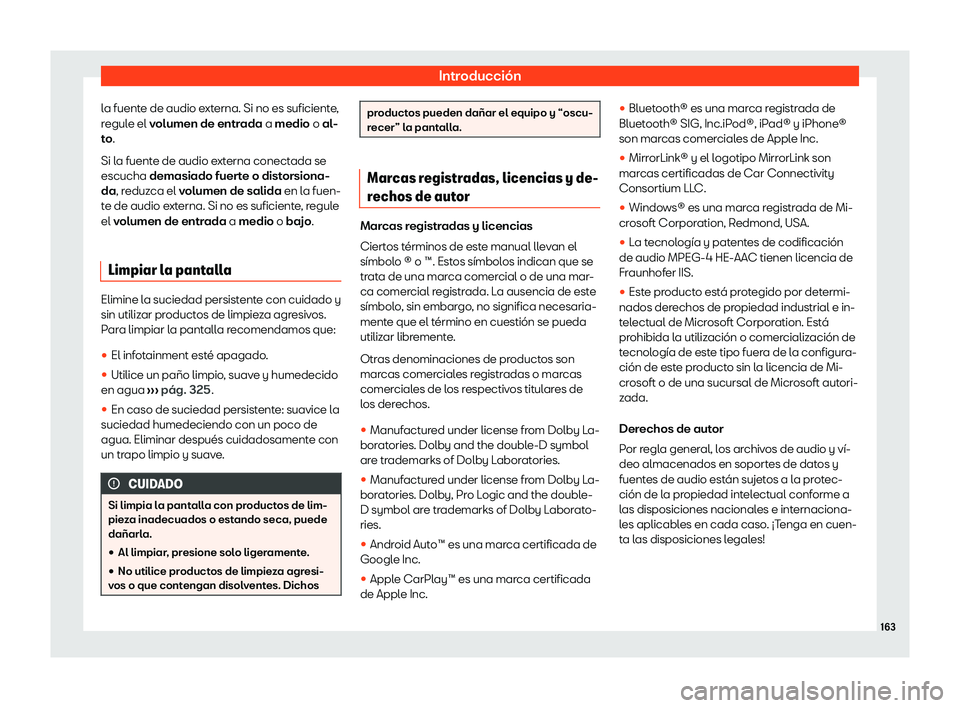 Seat Arona 2020  Manual de instrucciones (in Spanish) Introducción
la fuente de audio externa. Si no es suficiente,
r egul
e el volumen de entrada a medio o al-
to.
Si la fuente de audio externa conectada se
escucha demasiado fuerte o distorsiona-
da, r