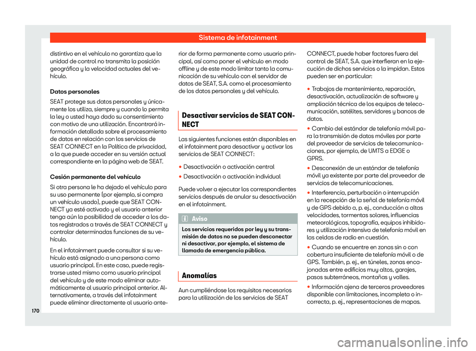 Seat Arona 2020  Manual de instrucciones (in Spanish) Sistema de infotainment
distintivo en el vehículo no garantiza que la
unidad de contr ol no tr
ansmita la posición
geográfica y la velocidad actuales del ve-
hículo.
Datos personales
SEAT protege 
