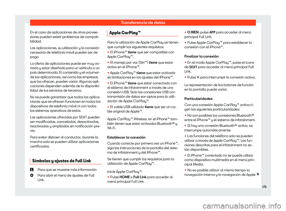 Seat Arona 2020  Manual de instrucciones (in Spanish) Transferencia de datos
En el caso de aplicaciones de otros provee-
dor es pueden e
xistir problemas de compati-
bilidad.
Las aplicaciones, su utilización y la conexión
necesaria de telefonía móvil