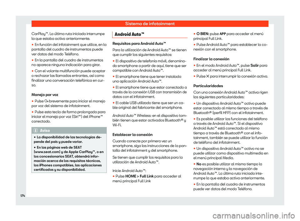Seat Arona 2020  Manual de instrucciones (in Spanish) Sistema de infotainment
CarPlay™. La última ruta iniciada interrumpe
l a que est
aba activa anteriormente.
