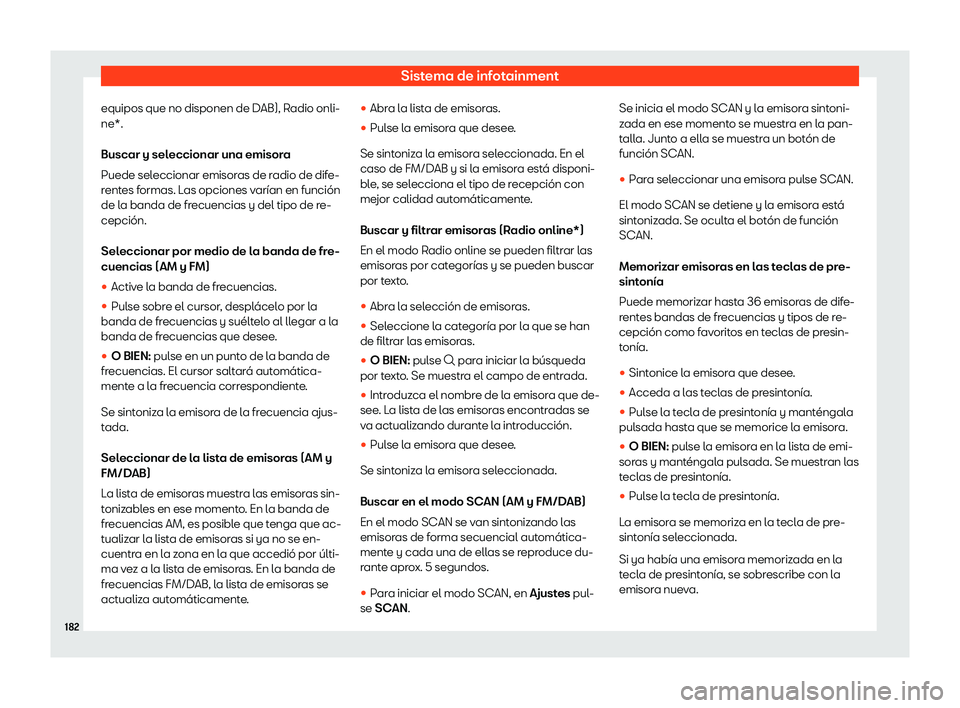 Seat Arona 2020  Manual de instrucciones (in Spanish) Sistema de infotainment
equipos que no disponen de DAB), Radio onli-
ne*.
Buscar y sel eccionar una emisor
a
Puede seleccionar emisoras de radio de dife-
rentes formas. Las opciones varían en funció