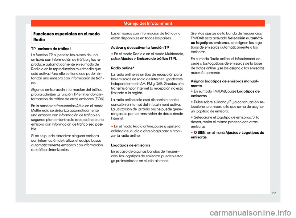 Seat Arona 2020  Manual de instrucciones (in Spanish) Manejo del Infotainment
Funciones especiales en el modo
R adio TP (emisora de tráfico)
L
a función TP supervisa l
os avisos de una
emisora con información de tráfico y los re-
produce automáticam