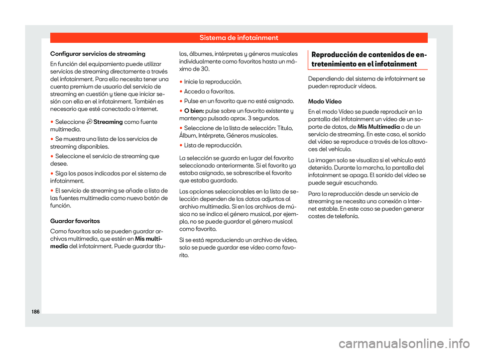 Seat Arona 2020  Manual de instrucciones (in Spanish) Sistema de infotainment
Configurar servicios de streaming
En función del equipamient o puede utiliz
ar
servicios de streaming directamente a través
del infotainment. Para ello necesita tener una
cue