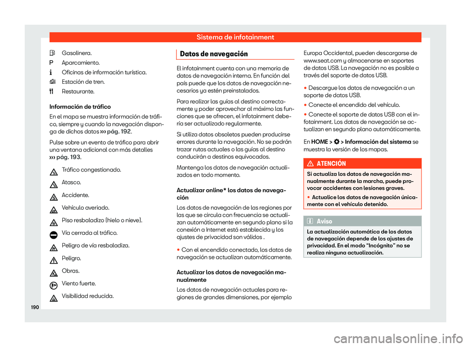 Seat Arona 2020  Manual de instrucciones (in Spanish) Sistema de infotainment
Gasolinera.
Apar camient
o.
Oficinas de información turística.
Estación de tren.
Restaurante.
Información de tráfico
En el mapa se muestra información de tráfi-
co, siem