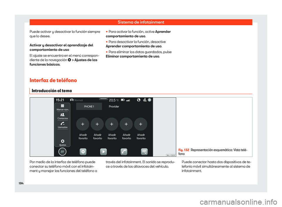 Seat Arona 2020  Manual de instrucciones (in Spanish) Sistema de infotainment
Puede activar y desactivar la función siempre
que l o desee
.
Activar y desactivar el aprendizaje del
comportamiento de uso
El ajuste se encuentra en el menú correspon-
dient
