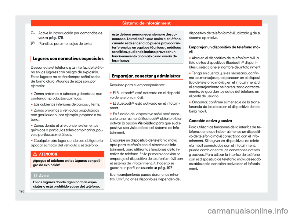 Seat Arona 2020  Manual de instrucciones (in Spanish) Sistema de infotainment
Active la introducción por comandos de
v o
z ›››  pág. 178
.
Plantillas para mensajes de texto.
Lugares con normativas especiales Desconecte el teléfono y la interfaz 