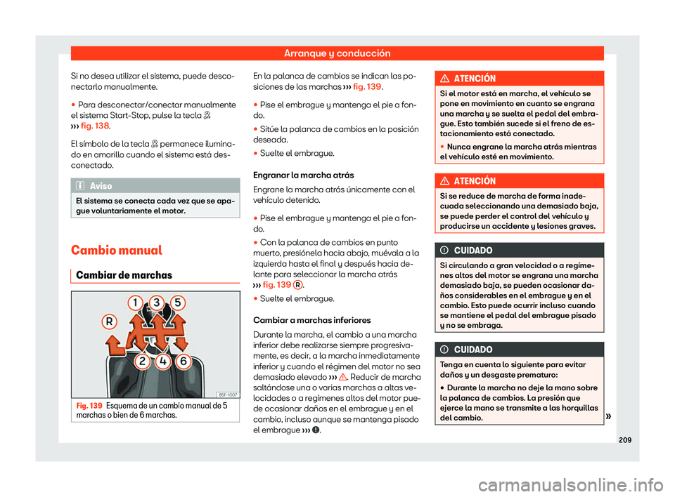 Seat Arona 2020  Manual de instrucciones (in Spanish) Arranque y conducción
Si no desea utilizar el sistema, puede desco-
nect arl
o manualmente.
