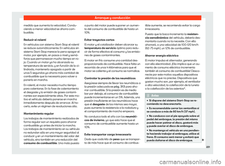 Seat Arona 2020 Manual de instrucciones (in Spanish) Arranque y conducción
medida que aumenta la velocidad. Condu-
ciendo a menor v el
ocidad se ahorra com-
bustible.
Reducir el ralentí
En vehículos con sistema Start-Stop el ralentí
se reduce autom Seat Arona 2020 Manual de instrucciones (in Spanish) Arranque y conducción
medida que aumenta la velocidad. Condu-
ciendo a menor v el
ocidad se ahorra com-
bustible.
Reducir el ralentí
En vehículos con sistema Start-Stop el ralentí
se reduce autom
