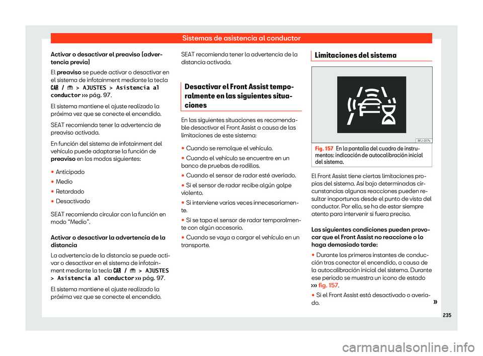 Seat Arona 2020  Manual de instrucciones (in Spanish) Sistemas de asistencia al conductor
Activar o desactivar el preaviso (adver-
t encia pr
evia)
El preaviso se puede activar o desactivar en
el sistema de infotainment mediante la tecla
���� �