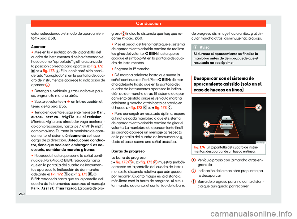 Seat Arona 2020  Manual de instrucciones (in Spanish) Conducción
estar seleccionado el modo de aparcamien-
t o 
›
›› pág. 258
.
Aparcar
