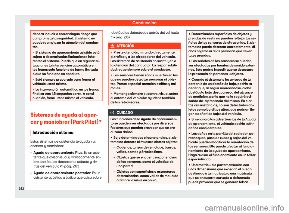 Seat Arona 2020  Manual de instrucciones (in Spanish) Conducción
deberá inducir a correr ningún riesgo que
compr
omet
a la seguridad. El sistema no
puede reemplazar la atención del conduc-
tor.
