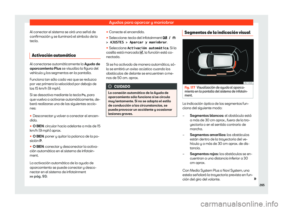 Seat Arona 2020  Manual de instrucciones (in Spanish) Ayudas para aparcar y maniobrar
Al conectar el sistema se oirá una señal de
confirmación y se iluminar á el símbol
o de la
tecla.
Activaci