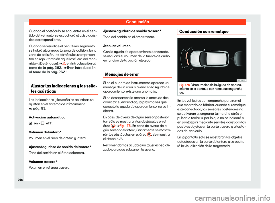 Seat Arona 2020  Manual de instrucciones (in Spanish) Conducción
Cuando el obstáculo se encuentre en el sen-
tido del v ehícul
o, se escuchará el aviso acús-
tico correspondiente.
Cuando se visualice el penúltimo segmento
se habrá alcanzado la zon