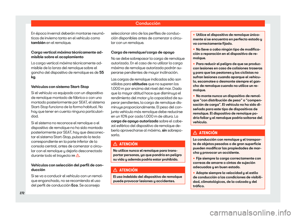 Seat Arona 2020  Manual de instrucciones (in Spanish) Conducción
En época invernal deberán montarse neumá-
ticos de invierno t ant
o en el vehículo como
también en el remolque.
Carga vertical máxima técnicamente ad-
misible sobre el acoplamiento
