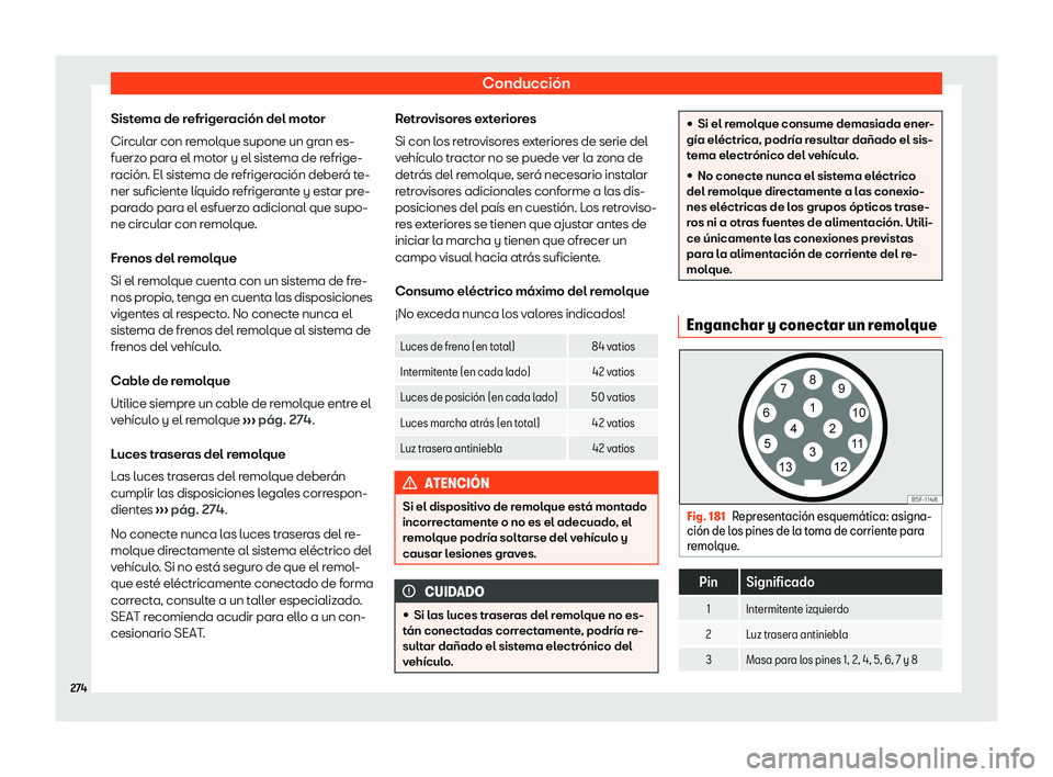 Seat Arona 2020  Manual de instrucciones (in Spanish) Conducción
Sistema de refrigeración del motor
Cir cul
ar con remolque supone un gran es-
fuerzo para el motor y el sistema de refrige-
ración. El sistema de refrigeración deberá te-
ner suficient