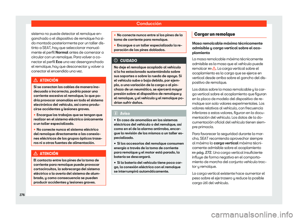 Seat Arona 2020  Manual de instrucciones (in Spanish) Conducción
sistema no puede detectar el remolque en-
ganchado o el dispositiv o de r
emolque ha si-
do montado posteriormente por un taller dis-
tinto a SEAT, hay que seleccionar manual-
mente el per