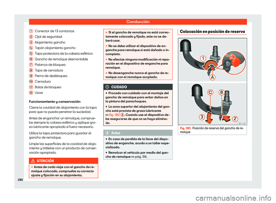 Seat Arona 2020  Manual de instrucciones (in Spanish) Conducción
Conector de 13 contactos
Ojal de seguridad
Al o
jamiento gancho
Tapón alojamiento gancho
Tapa protectora de la cabeza esférica
Gancho de remolque desmontable
Palanca de bloqueo
Tapa de c