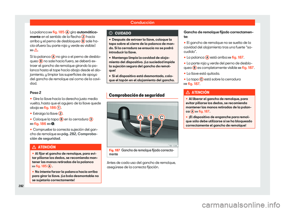 Seat Arona 2020  Manual de instrucciones (in Spanish) Conducción
La palanca  ››
› fig. 185
 A  gira aut
omática-
ment
e en el sentido de la flecha  2  hacia
arriba y el perno de desbl oqueo B  sale ha-
cia afuer a (su part

e roja y verde es visi