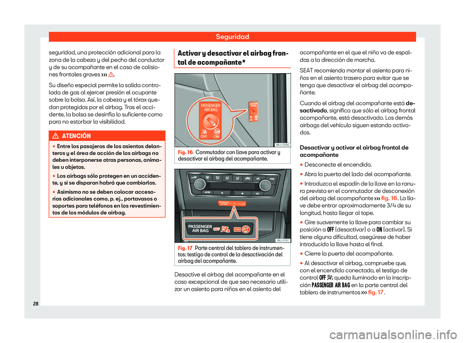 Seat Arona 2020  Manual de instrucciones (in Spanish) Seguridad
seguridad, una protección adicional para la
z ona de l
a cabeza y del pecho del conductor
y de su acompañante en el caso de colisio-
nes frontales graves  ›››  .
Su diseño especial 