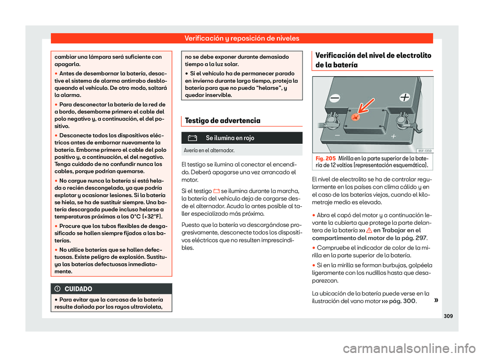 Seat Arona 2020  Manual de instrucciones (in Spanish) Verificación y reposición de niveles
cambiar una lámpara será suficiente con
apagarl
a.
