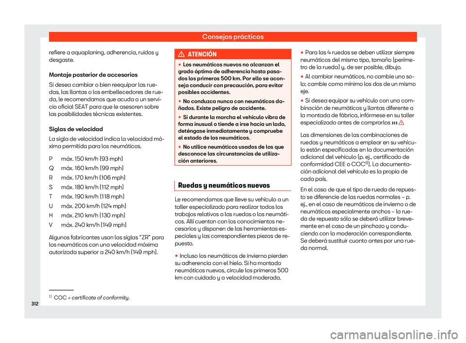 Seat Arona 2020  Manual de instrucciones (in Spanish) Consejos prácticos
refiere a aquaplaning, adherencia, ruidos y
desgast e
.
Montaje posterior de accesorios
Si desea cambiar o bien reequipar las rue-
das, las llantas o los embellecedores de rue-
da,