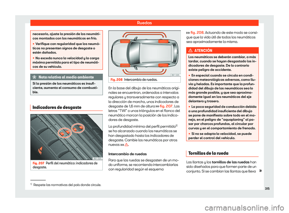 Seat Arona 2020  Manual de instrucciones (in Spanish) Ruedas
necesario, ajuste la presión de los neumáti-
cos mont
ados con l
os neumáticos en frío.
