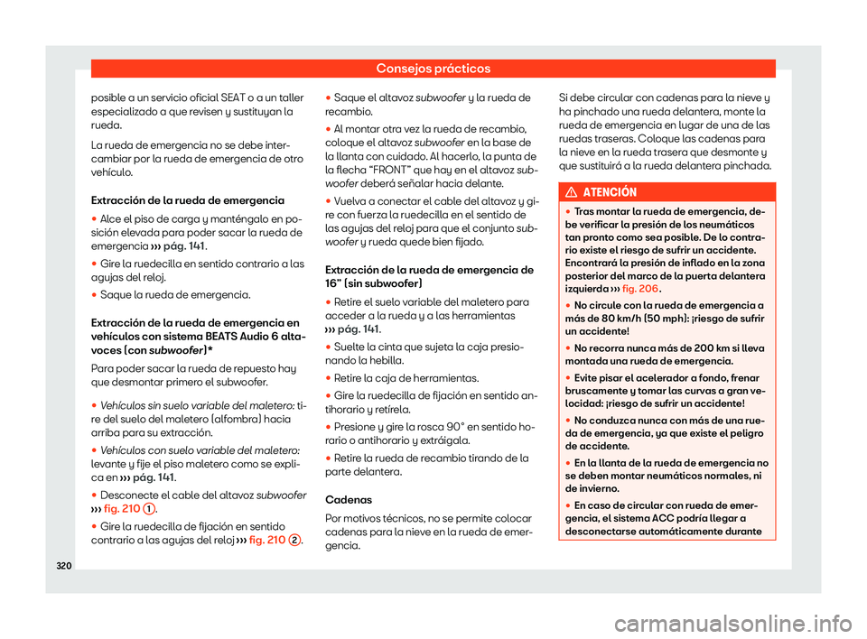 Seat Arona 2020  Manual de instrucciones (in Spanish) Consejos prácticos
posible a un servicio oficial SEAT o a un taller
especializ ado a que r
evisen y sustituyan la
rueda.
La rueda de emergencia no se debe inter-
cambiar por la rueda de emergencia de